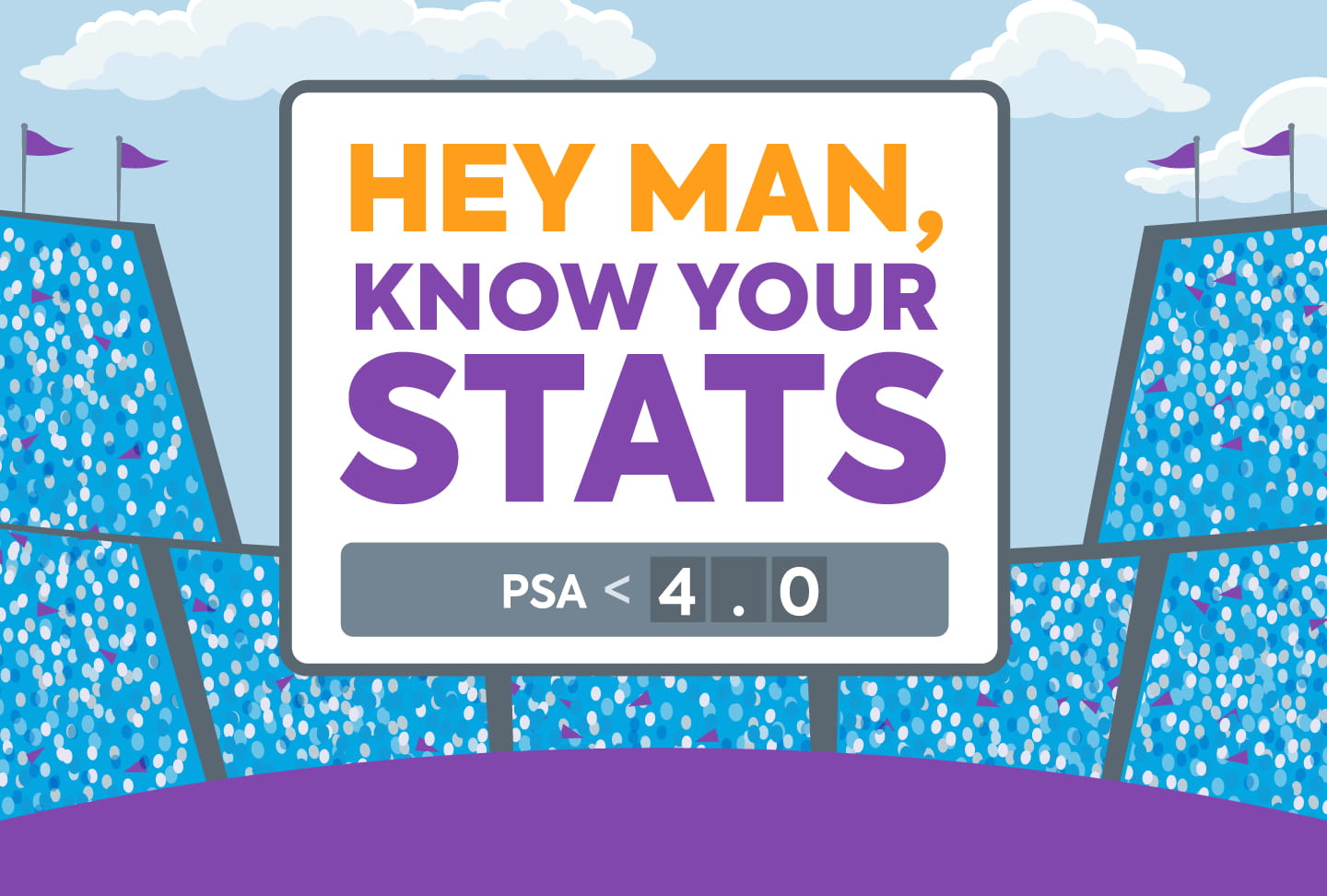 Did You Know Prostate Cancer Screening Has Changed? Find Out Why It’s Better Now. Illustration of scoreboard in stadium. Text reads "Hey man, know your stats, PSA < 4.0"